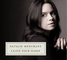 Natalie Merchant sing “Walloping Window Blind” on Track 15 of her fantastic album LEAVE YOUR SLEEP: - leave-your-sleep-natalie-merchant