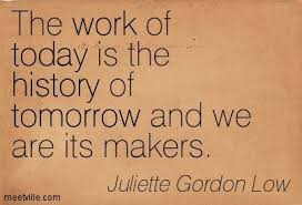 The work of today is the history of tomorrow and we are its makers ... via Relatably.com