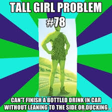 Tall Girl Problem #78 Can&#39;t finish a bottled drink in car without ... via Relatably.com