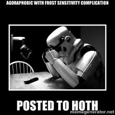 Agoraphobic with frost sensitivity complication posted to hoth ... via Relatably.com