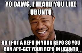 yo dawg, i heard you like ubuntu so i put a repo in your repo so ... via Relatably.com