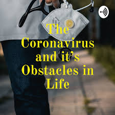 The Coronavirus and it’s Obstacles in Life