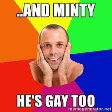 and minty He&#39;s gay too - Really, really, really, REALLY gay guy ... via Relatably.com