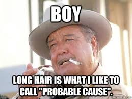Boy Long hair is what I like to call &quot;probable cause&quot;. - Buford T ... via Relatably.com