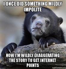 I once did something mildly impolite Now I&#39;m wildly exaggerating ... via Relatably.com