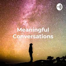 Meaningful Conversations: Love, Life, Cosmos and other Adventures