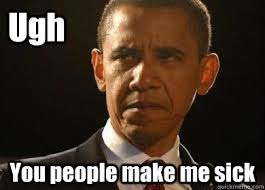 Ugh You people make me sick - Judgmental Obama - quickmeme via Relatably.com
