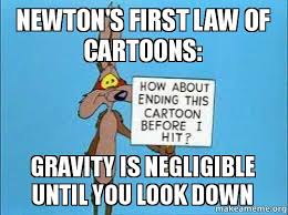 Newton&#39;s First Law of Cartoons: Gravity is negligible until you ... via Relatably.com