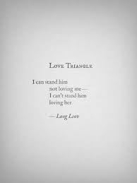 Love Triangle: I can stand him not loving me --- I can&#39;t stand him ... via Relatably.com