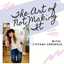 The Art of Not Making It: with Tiffany Springle