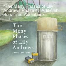 "The Many Phases of Lily Andrews Phase 4:  Artificial" Serialized Audiobook