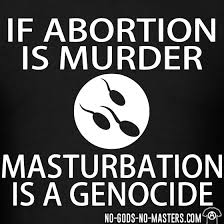 Tshirt If abortion is murder masturbation is a genocide - No-Gods ... via Relatably.com