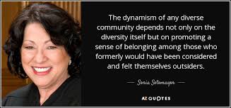Sonia Sotomayor quote: The dynamism of any diverse community ... via Relatably.com