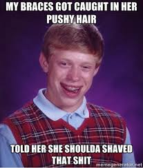 MY BRACES GOT CAUGHT IN HER PUSHY HAIR TOLD HER SHE SHOULDA SHAVED ... via Relatably.com