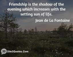 Friendship is the shadow of the evening which increases with the ... via Relatably.com