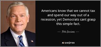 Pete Sessions quote: Americans know that we cannot tax and spend ... via Relatably.com