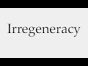 irregeneracy