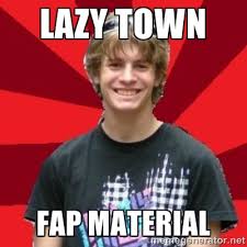 Lazy Town Fap Material - aGerlach | Meme Generator via Relatably.com