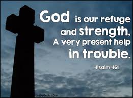 God is our refuge and strength, A very present help in trouble ... via Relatably.com