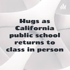 Hugs as California public school returns to class in person