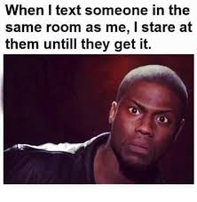Funny memes [When I text someone in the same room as me] @Lori ... via Relatably.com