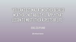 You can&#39;t get mad at weather because weather&#39;s not about you ... via Relatably.com