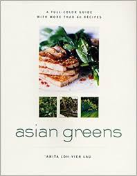 Asian Greens: A Full-Color Guide, Featuring 75 Recipes: Lau, Anita ...
