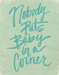 Nobody Puts Baby In A Corner Dirty Dancing original hand lettered ... via Relatably.com