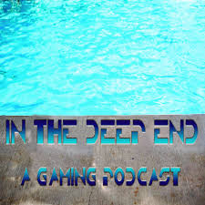 In the Deep End - A Gaming Podcast