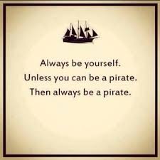Always be yourself. Unless you can be a pirate. Then always be a ... via Relatably.com