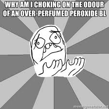 Why am I choking on the odour of an over-perfumed peroxide bl ... via Relatably.com