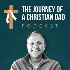 The Journey of a Christian Dad Podcast