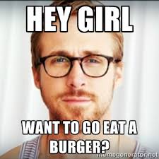 Hey girl Want to go eat a burger? - Ryan Gosling Hey Girl 3 | Meme ... via Relatably.com