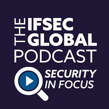 The IFSEC Global Podcast: Security in Focus