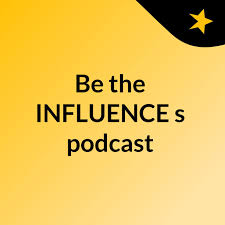 Be the INFLUENCE's podcast