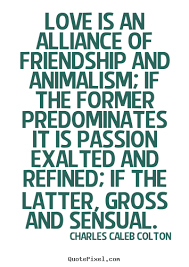Love is an alliance of friendship and animalism; if the former ... via Relatably.com