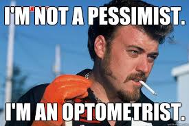 I&#39;m not a pessimist. I&#39;m an optometrist. - Ricky Trailer Park Boys ... via Relatably.com