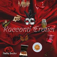 Racconti erotici, scritti e narrati da Nadia Boyko/ Erotic short stories in Italian, written and narrated by Nadia Boyko