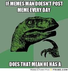 If memes man doesn&#39;t post meme every day... - Philosoraptor Meme ... via Relatably.com