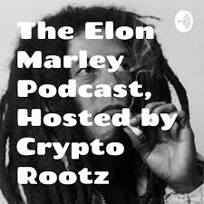 The Elon Marley Podcast, Hosted by Crypto Rootz & Everything Currency