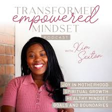 Transformed Empowered Mindset Podcast. Life Coach, Kingdom Entrepreneur, Personal Growth Coach, Motherhood Empowerment, Restored Mindset