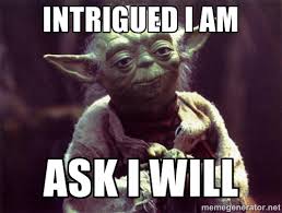 Intrigued I am Ask I will - Yoda | Meme Generator via Relatably.com