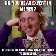 Oh, you&#39;re an expert in memes? Tell me more about how that&#39;s ... via Relatably.com
