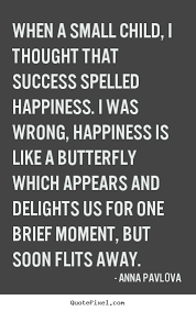 When a small child, i thought that success spelled happiness. i ... via Relatably.com