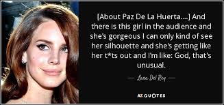 Lana Del Rey quote: [About Paz De La Huerta....] And there is this ... via Relatably.com