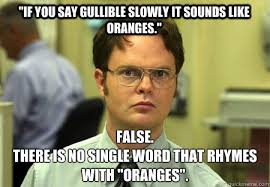 If you say gullible slowly it sounds like oranges.&quot; False. There ... via Relatably.com