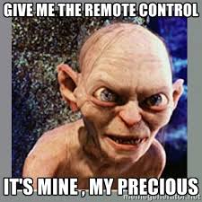 give me the remote control it&#39;s mine , my precious - Smeagol ... via Relatably.com