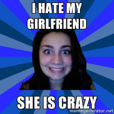I HATE MY GIRLFRIEND SHE IS CRAZY - Stalker Ex-Girlfriend | Meme ... via Relatably.com