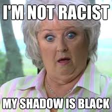 i&#39;m not racist my shadow is black - Paula Deen - quickmeme via Relatably.com