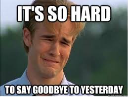 It&#39;s so hard to say goodbye to yesterday - 1990s Problems - quickmeme via Relatably.com